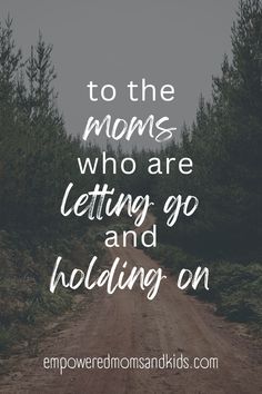 a dirt road with the words to the moms who are letting go and holding on