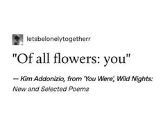 an advertisement for flowers that reads,'off all flowers you'kim addoniza, from you were wild nights new and selected poem