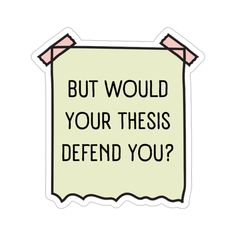 a sticker that says, but would your thesis defend you?