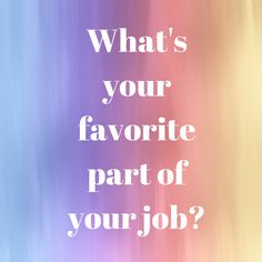 the words what's your favorite part of your job? on a blurry background