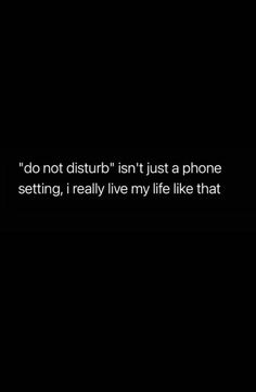 a black and white photo with the quote do not disturb isn't just a phone setting, i really live my life like that