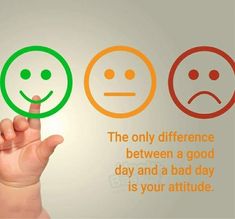 the only difference between a good day and a bad day is your attitude