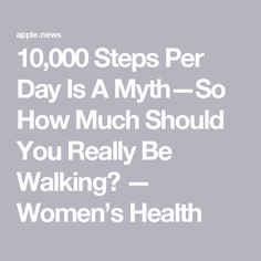 10,000 Steps Per Day Is A Myth—So How Much Should You Really Be Walking? — Women’s Health