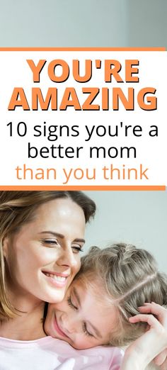 a mother and daughter hugging each other with the text, you're amazing 10 signs you're a better mom than you think