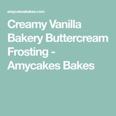 the words creamy vanilla bakery buttercream frosting - cakes bakes on a blue