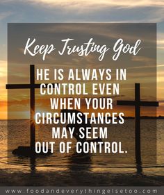 the words keep trusting god he is always in control even when your circumstances may seem out of control