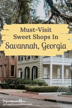 the words must - visit sweet shops in savannah, georgia on top of an image of houses