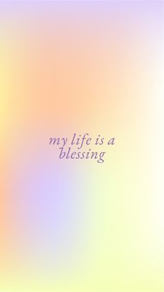 the words my life is a blessing are displayed on a blurry background with purple and yellow colors