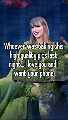 taylor swift saying whoever was taking this high quality pics last night i love you and i want your phone