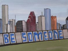 a painting of a city skyline with the words be someone painted on it