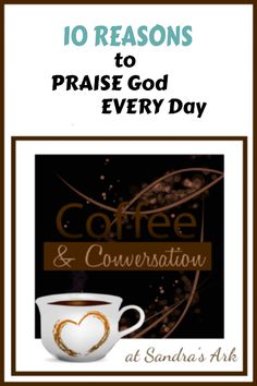 coffee and conversation with the words 10 reasons to praise god every day