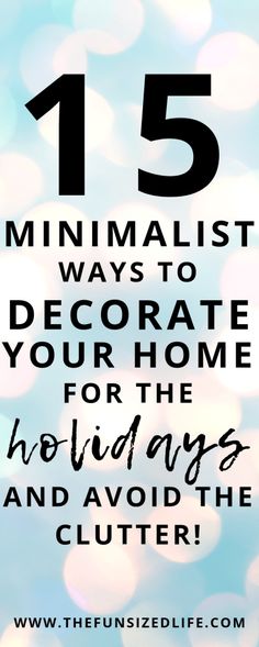 the words 15 minimalist ways to decorate your home for the holidays and avoid the clutter