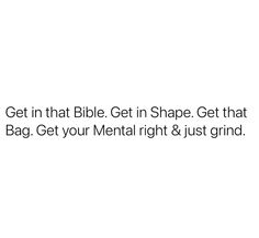 the text reads get in that bible get in shape get that bag get your mental right & just grind