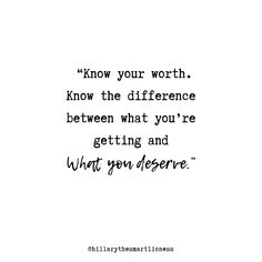 a quote that says, know your worth know the differences between what you're getting and what you deserves