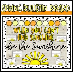 a bulletin board with the words, when you can't find sunshine be the sunshine