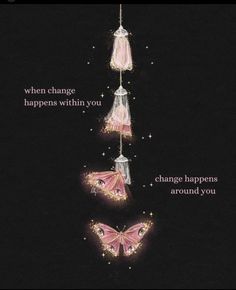 two pink butterflies hanging from strings with the words change happens within you, change happens around you