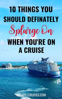 a cruise ship in the ocean with text overlay that reads 10 things you should definitely spluge on when you're on a cruise