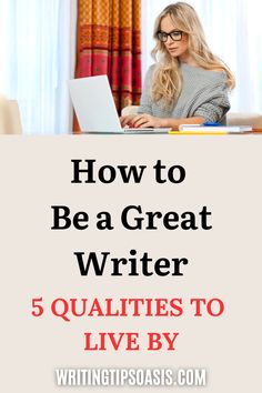 An image of a woman who is busy on her laptop, and the pin title “how to be a great writer. 5 qualities to live by.” Book Publishing, Writing A Book, Writers