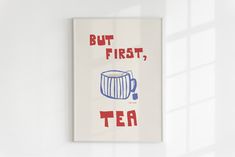 a poster with words on it that say but first, tea is in red and blue