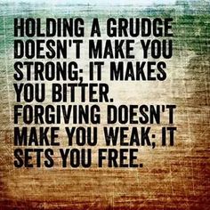 a quote that reads holding a grudge doesn't make you strong it makes you bitter