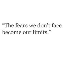 a quote that reads, the fear we don't face become our limitss