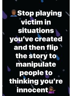 a poster with the words stop playing victim in situations you've created and then flip the story to manipulate people to think about it