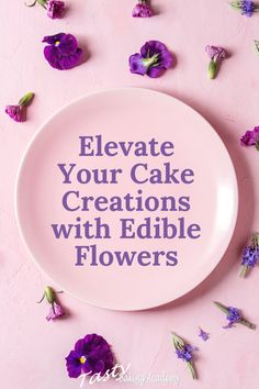 a pink plate with purple flowers and the words, elevate your cake creations with edible flowers