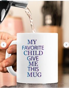 someone pouring water into a coffee mug with the words my favorite child give me this mug