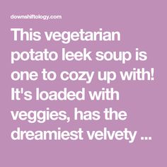 a quote that reads, this vegetarian potato leek soup is one to cozy up with it's loaded with veggies, has the