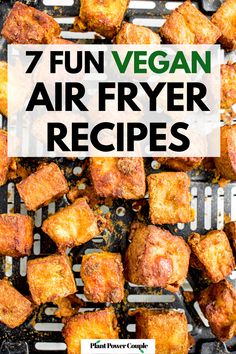 an air fryer with tater tots on it and the words 7 fun vegan air fryer recipes