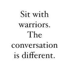 a black and white quote with the words sit with warriors, the conversation is different