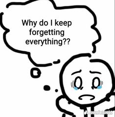 a cartoon character with a thought bubble saying, why do i keepforgetting everything?