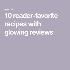 the words, 10 reader - favorite recipes with glowing reviews are in white letters