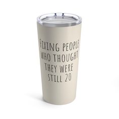 a white travel mug with the words fixing people who thought they were still 20 on it