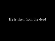 the words he is risen from the dead on a black background