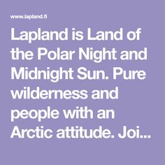 lapland is land of the polar night and midnight sun pure wilderness and people with an arctic attitude joi