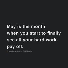 a black and white photo with the words may is the month when you start to finally see all your hard work pay off