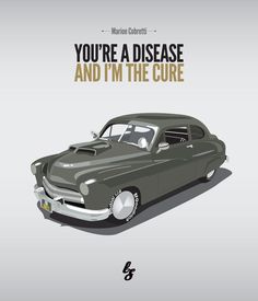 an old car with the words you're a disease and i'm the care