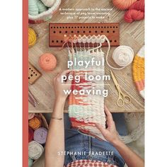 the cover of playful peg loom weaving by stephanie radette, featuring yarns and crochet