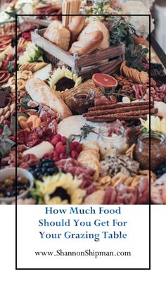 a table full of food with the words how much food should you get for your grazing table?