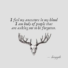 a drawing of a deer's head with the words, i feel my actors in my blood i am body of people that are asking not to be forgotten