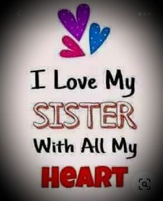 the words i love my sister with all my heart written in red, blue and purple