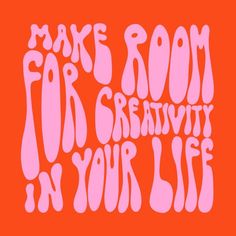 the words make room for creativity in your life are pink and white on an orange background