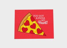 a card with a slice of pizza on it that says, you got a pizza my heart