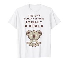 a koala t - shirt that says, this is my human costume i'm really