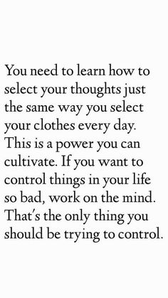 a quote that reads you need to learn how to select your thoughts just the same way you select your clothes every day