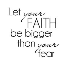 a black and white quote with the words let your faith be bigger than your fear