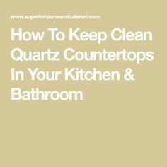 the words how to keep clean quartz counters in your kitchen and bathroom