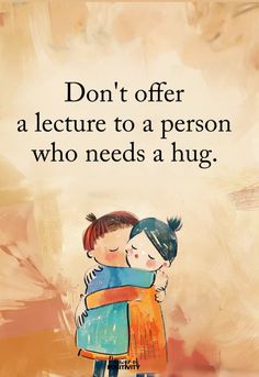 two children hugging each other with the caption don't offer a lecture to a person who needs a hug