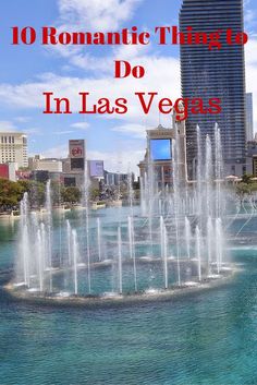 the top ten things to do in las vegas, including fountains and buildings with text overlay that reads 10 romantic things to do in las vegas